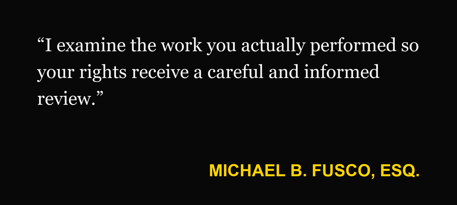 Michael B. Fusco, Esq., on independent contractor: “I examine the work you actually performed so your rights receive a careful and informed review.”