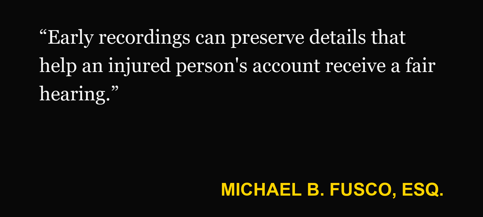 Quote about 911 calls — Michael B. Fusco, Esq.: “Early recordings can preserve details that help an injured person's account receive a fair hearing.”