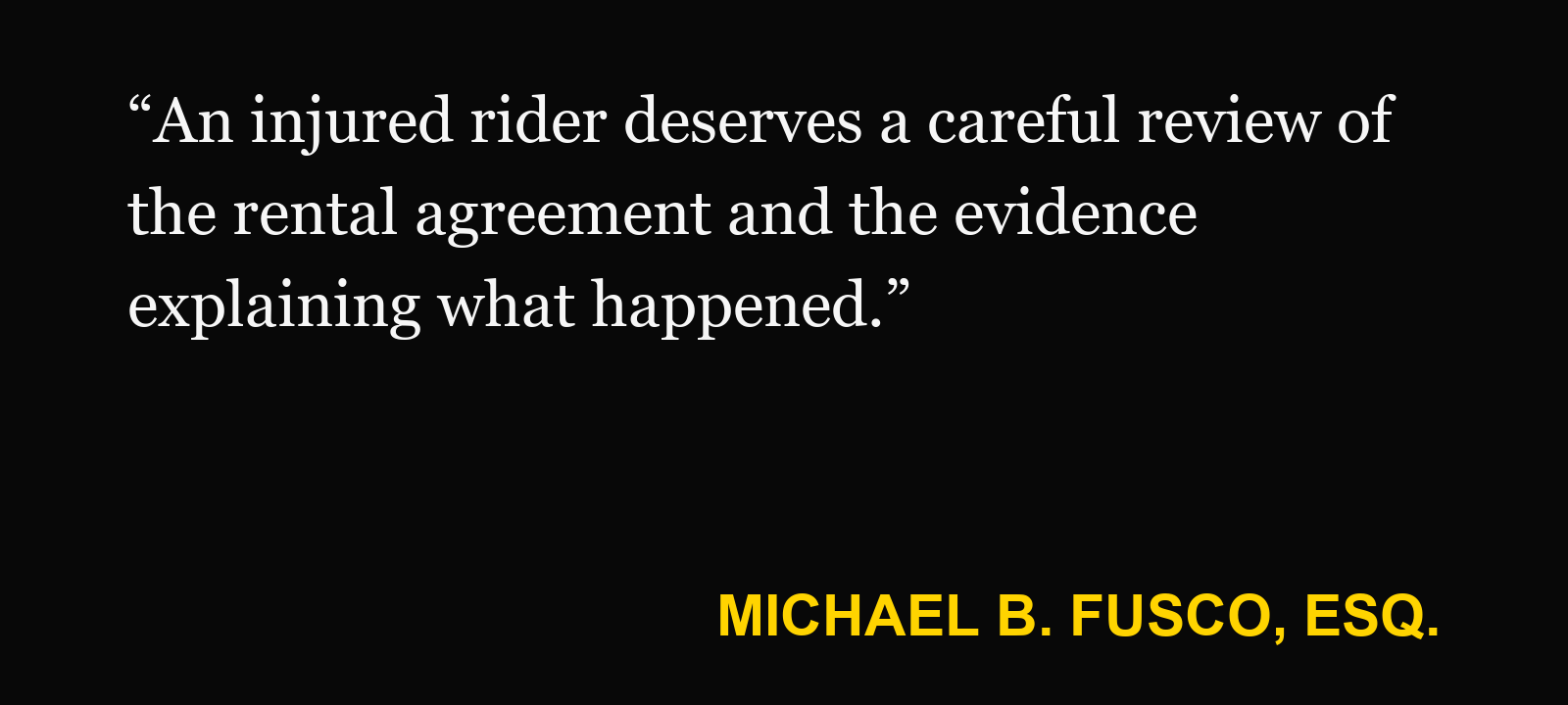 Quote about rented e-scooter injury — Michael B. Fusco, Esq.: “An injured rider deserves a careful review of the rental agreement and the evidence explaining what happened.”