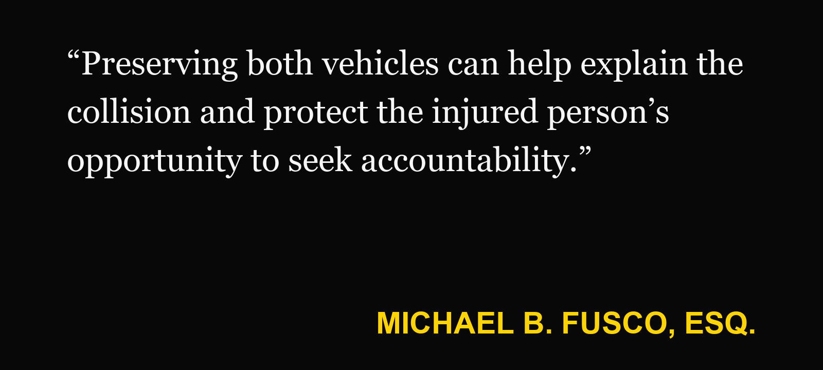 Quote about underride crash — Michael B. Fusco, Esq.: “Preserving both vehicles can help explain the collision and protect the injured person’s opportunity to seek accountability.”