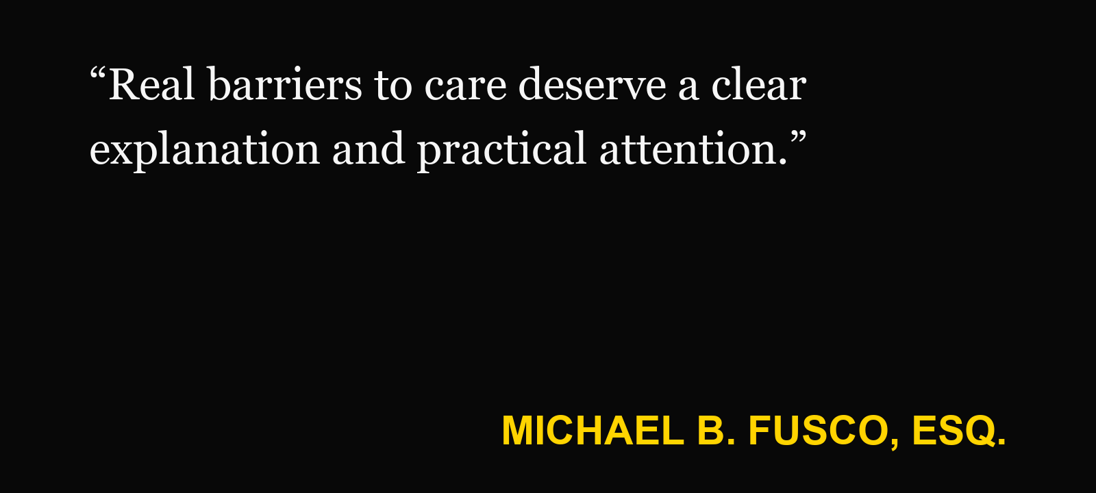 Quote about gap in medical care — Michael B. Fusco, Esq.: “Real barriers to care deserve a clear explanation and practical attention.”