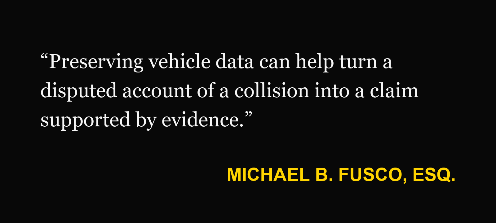 Michael B. Fusco, Esq.: “Preserving vehicle data can help turn a disputed account of a collision into a claim supported by evidence.”