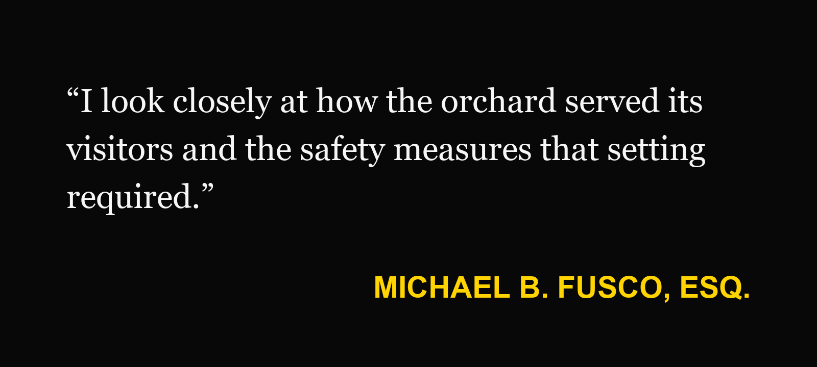 Michael B. Fusco, Esq.: “I look closely at how the orchard served its visitors and the safety measures that setting required.”