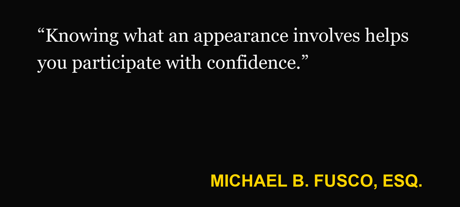 Quote about go to court for an injury claim — Michael B. Fusco, Esq.: “Knowing what an appearance involves helps you participate with confidence.”