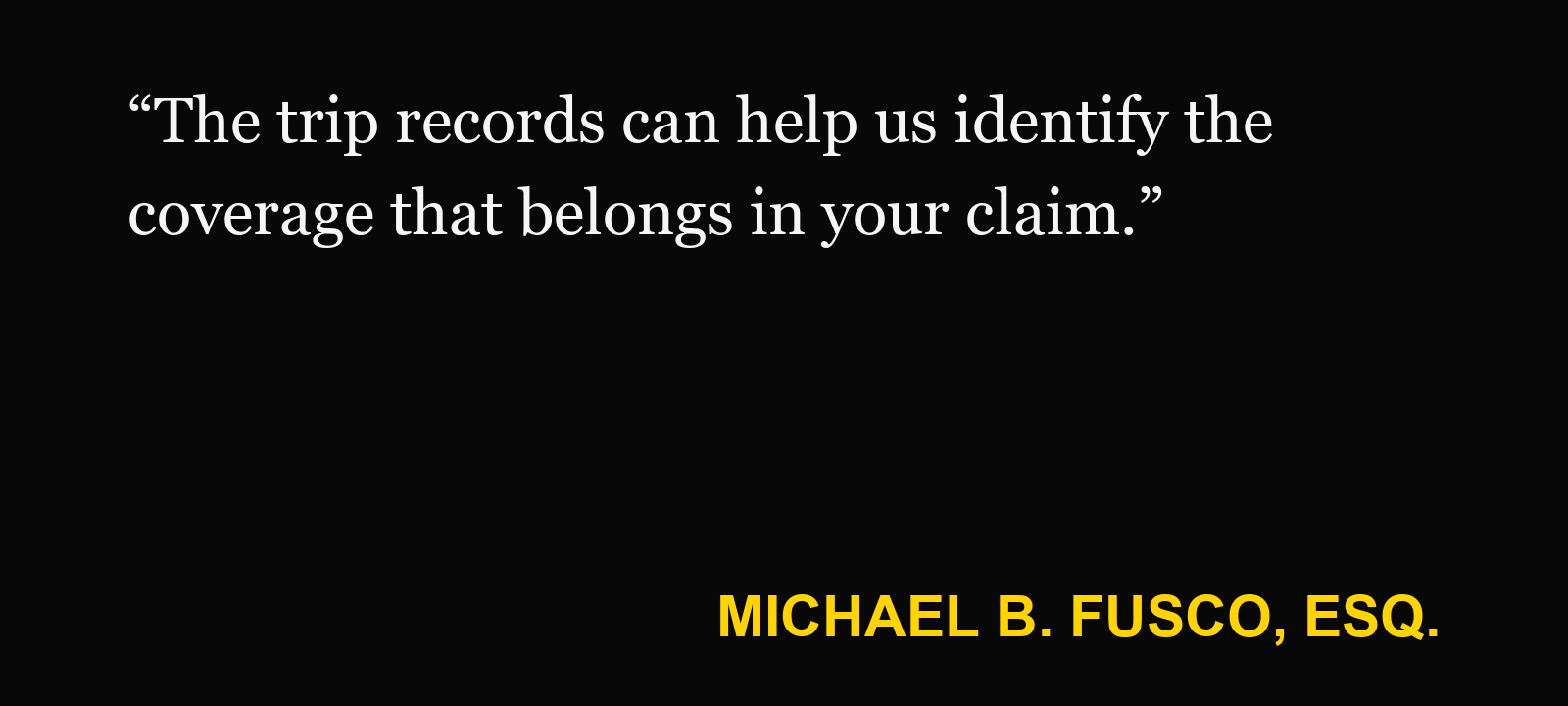 Quote about Uber or Lyft driver — Michael B. Fusco, Esq.: “The trip records can help us identify the coverage that belongs in your claim.”