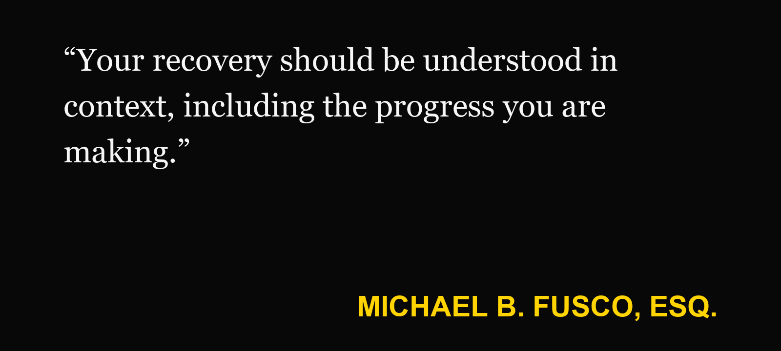 Quote about social media in an injury case — Michael B. Fusco, Esq.: “Your recovery should be understood in context, including the progress you are making.”
