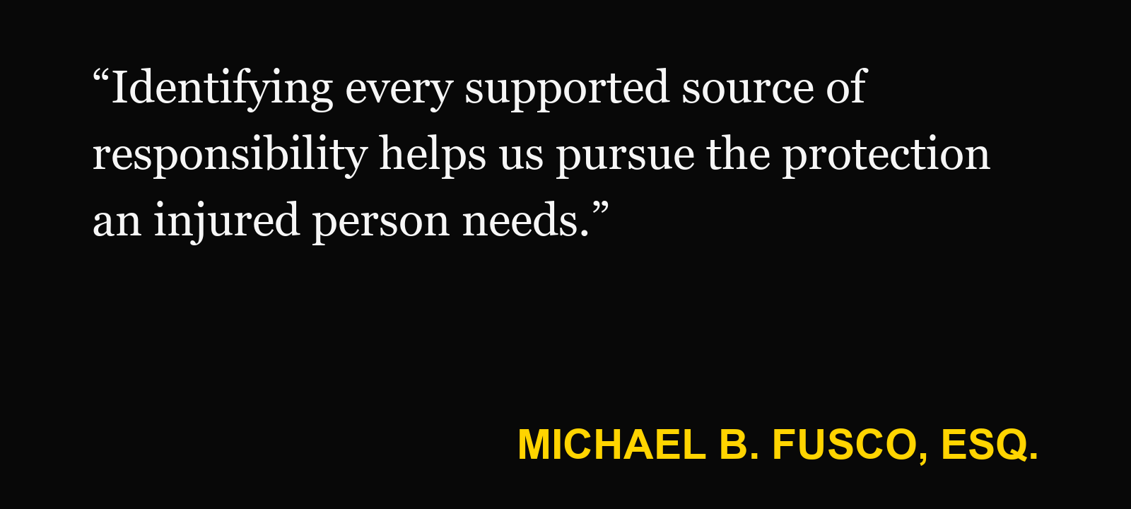 Quote about sue Uber or Lyft — Michael B. Fusco, Esq.: “Identifying every supported source of responsibility helps us pursue the protection an injured person needs.”