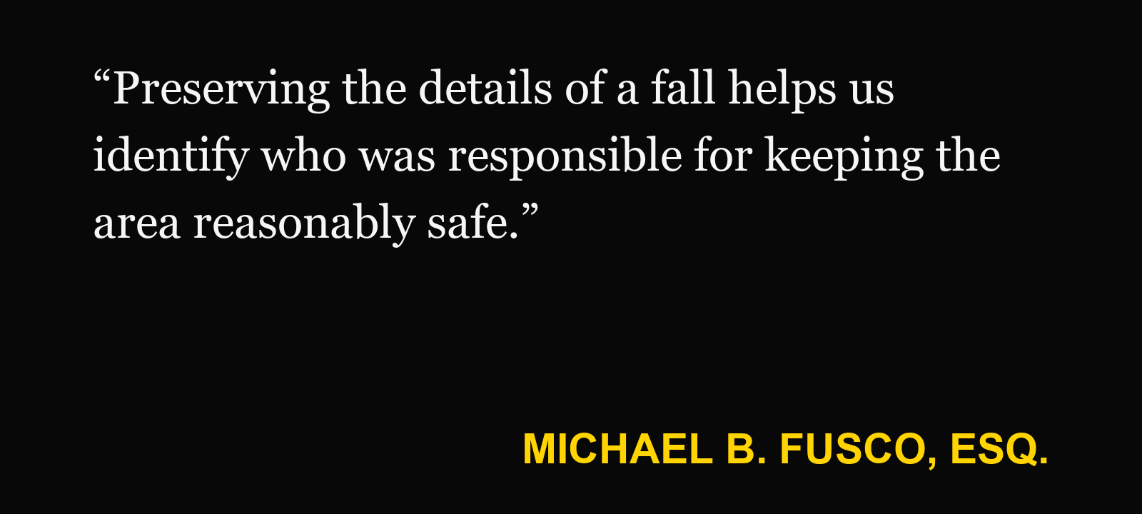 Quote about festival fall injury — Michael B. Fusco, Esq.: “Preserving the details of a fall helps us identify who was responsible for keeping the area reasonably safe.”