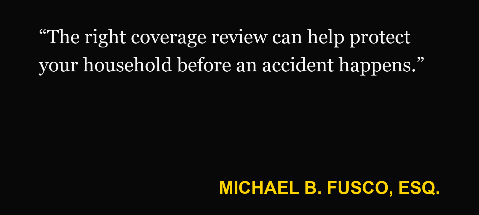 Quote about car insurance — Michael B. Fusco, Esq.: “The right coverage review can help protect your household before an accident happens.”