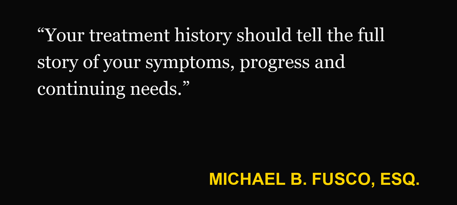 Quote about radiofrequency ablation — Michael B. Fusco, Esq.: “Your treatment history should tell the full story of your symptoms, progress and continuing needs.”