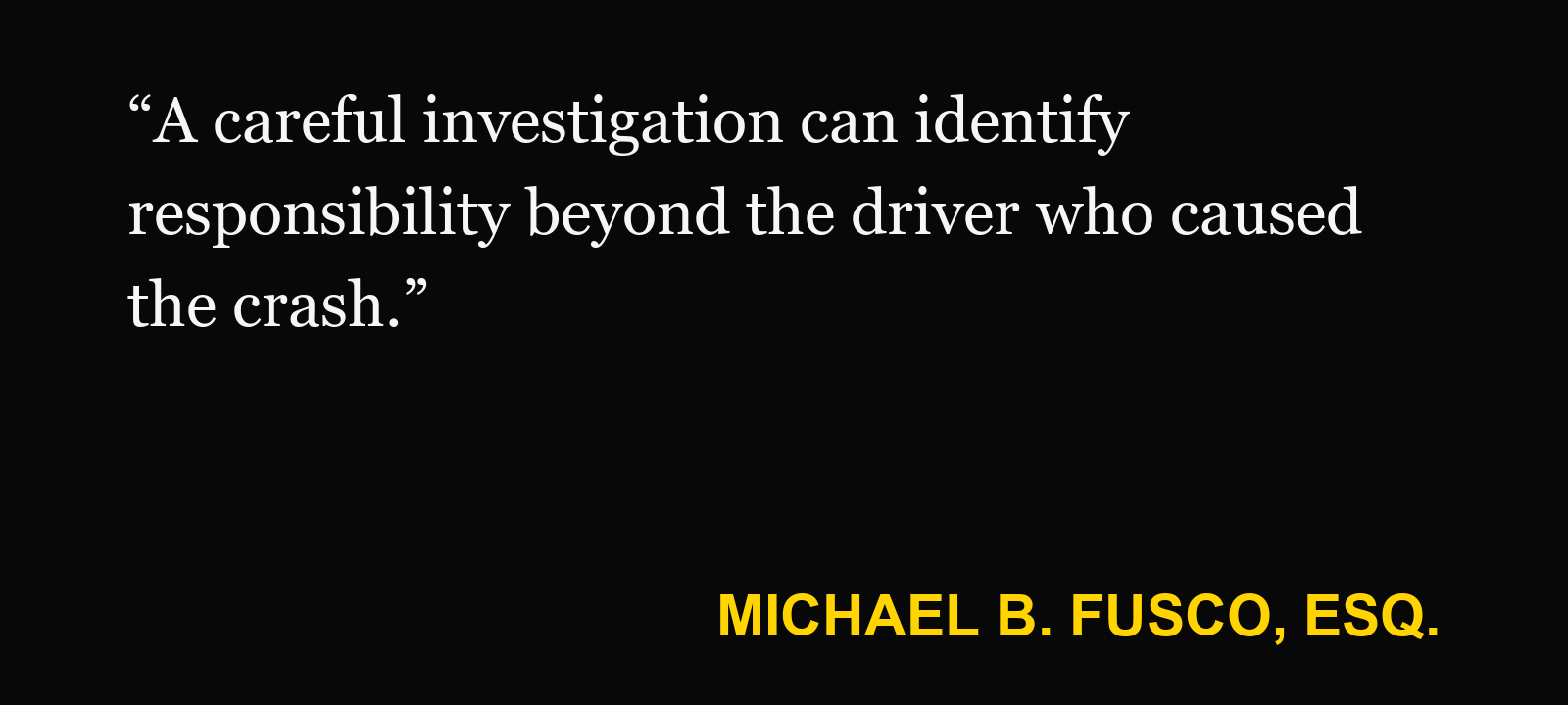 Quote about dram shop claim — Michael B. Fusco, Esq.: “A careful investigation can identify responsibility beyond the driver who caused the crash.”