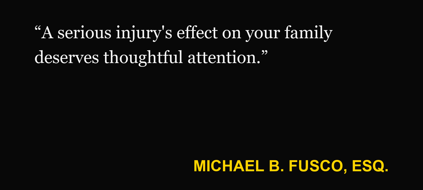Quote about per quod claim — Michael B. Fusco, Esq.: “A serious injury's effect on your family deserves thoughtful attention.”