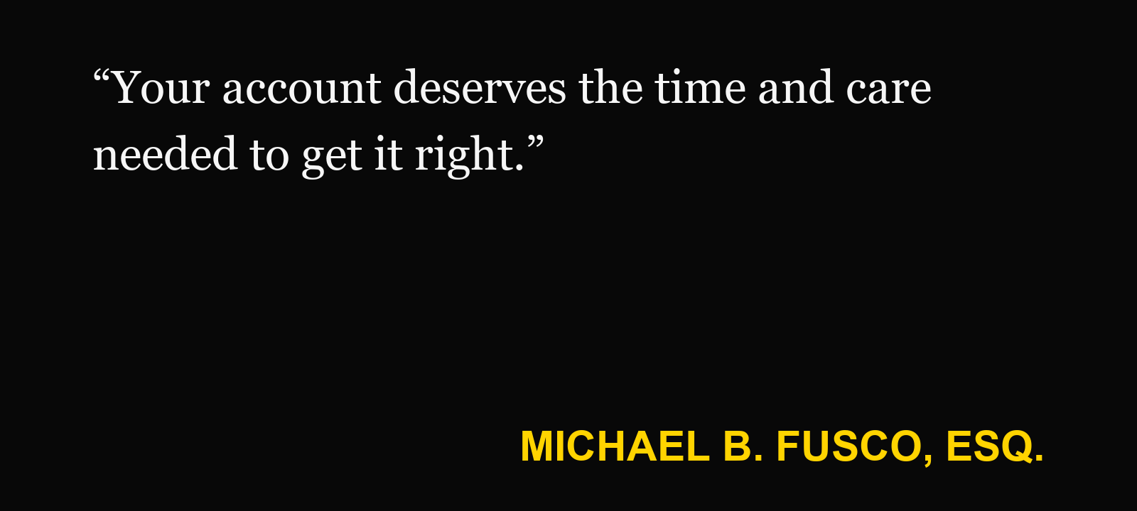 Quote about recorded insurance statement — Michael B. Fusco, Esq.: “Your account deserves the time and care needed to get it right.”