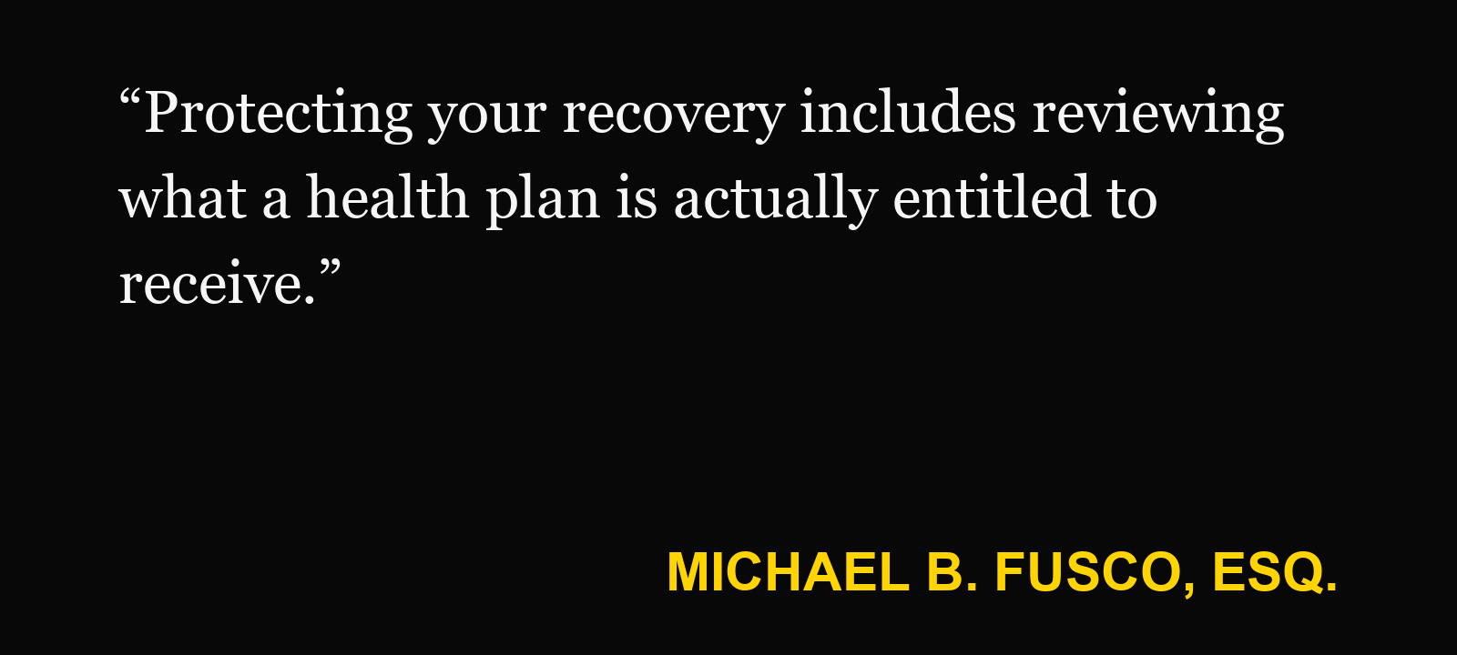 Quote about medical reimbursement claim — Michael B. Fusco, Esq.: “Protecting your recovery includes reviewing what a health plan is actually entitled to receive.”