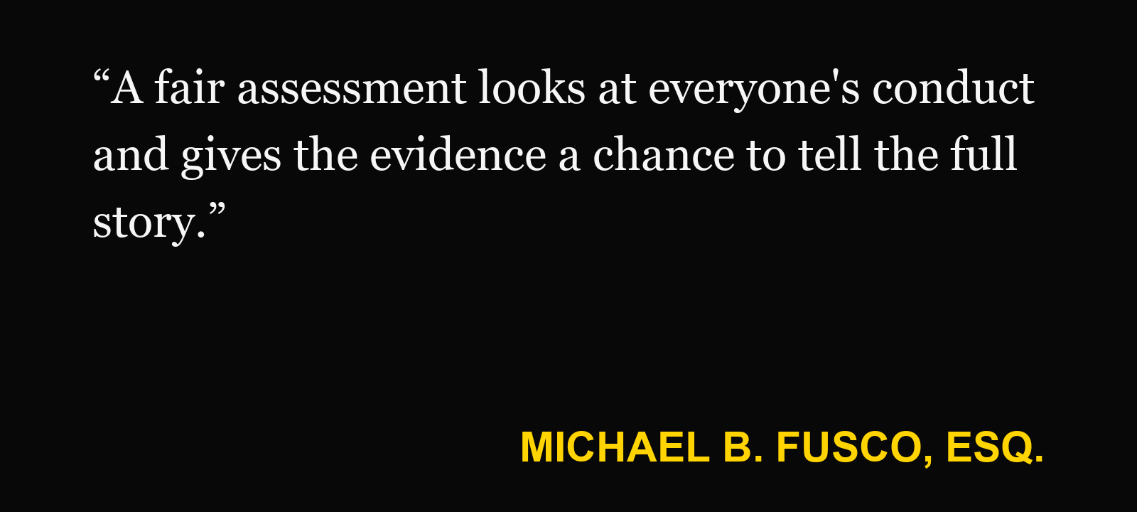 Quote about New Jersey comparative negligence — Michael B. Fusco, Esq.: “A fair assessment looks at everyone's conduct and gives the evidence a chance to tell the full story.”