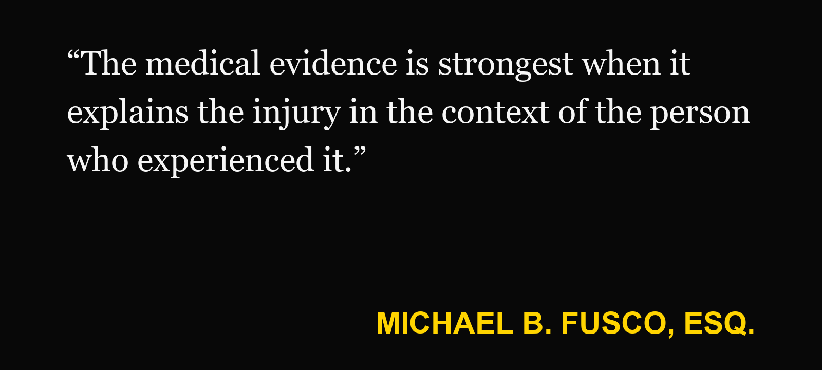 Quote about MRI after an accident — Michael B. Fusco, Esq.: “The medical evidence is strongest when it explains the injury in the context of the person who experienced it.”