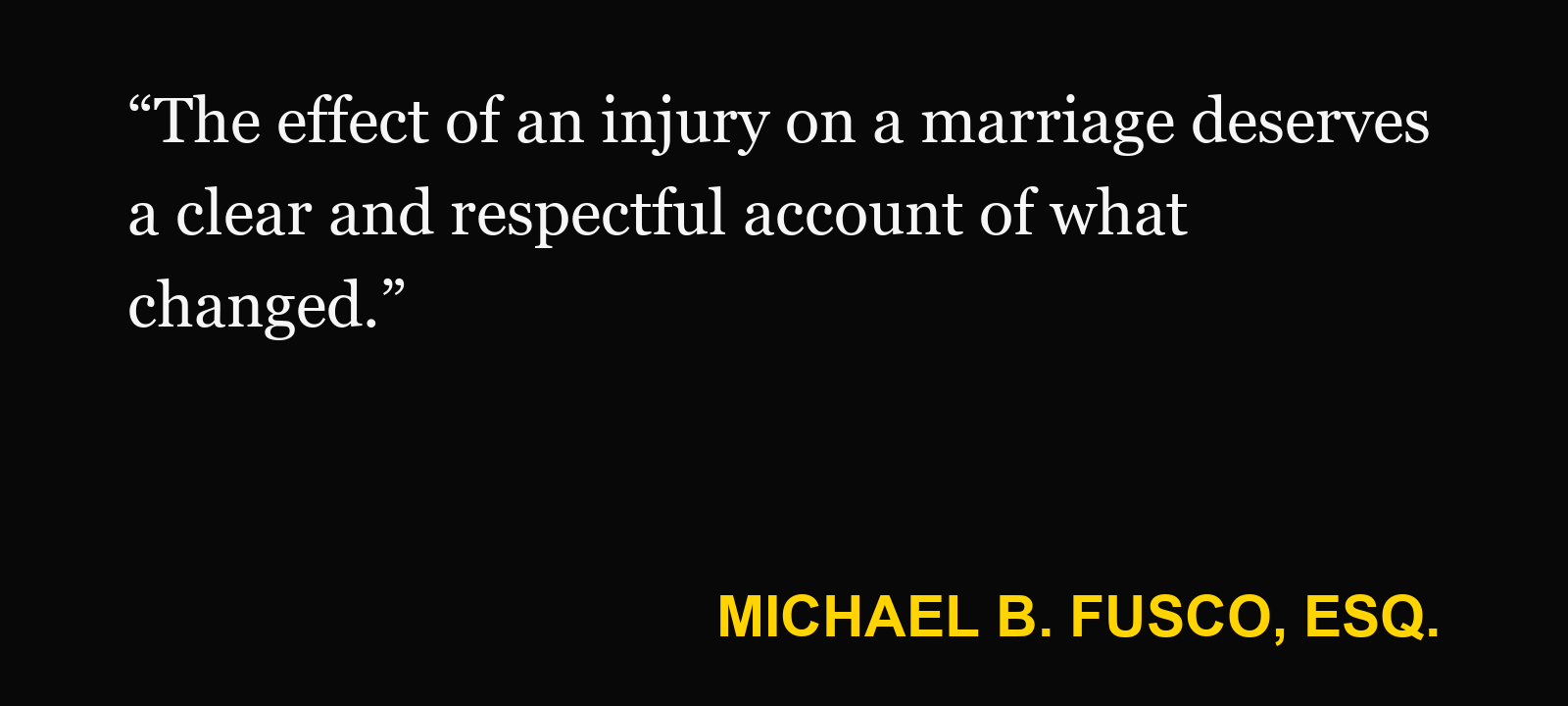 Quote about per quod claim value — Michael B. Fusco, Esq.: “The effect of an injury on a marriage deserves a clear and respectful account of what changed.”