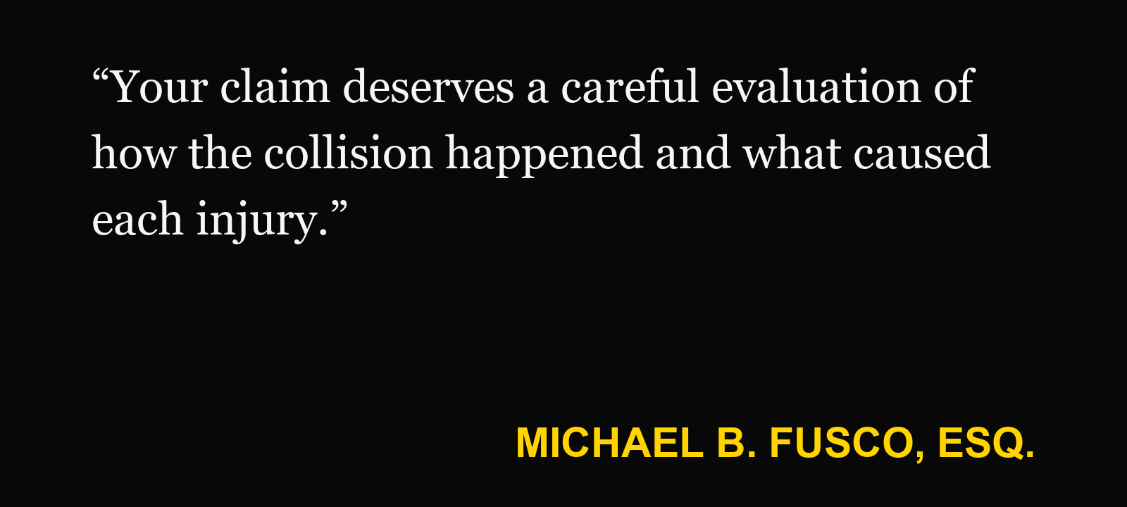 Quote about seat belt — Michael B. Fusco, Esq.: “Your claim deserves a careful evaluation of how the collision happened and what caused each injury.”