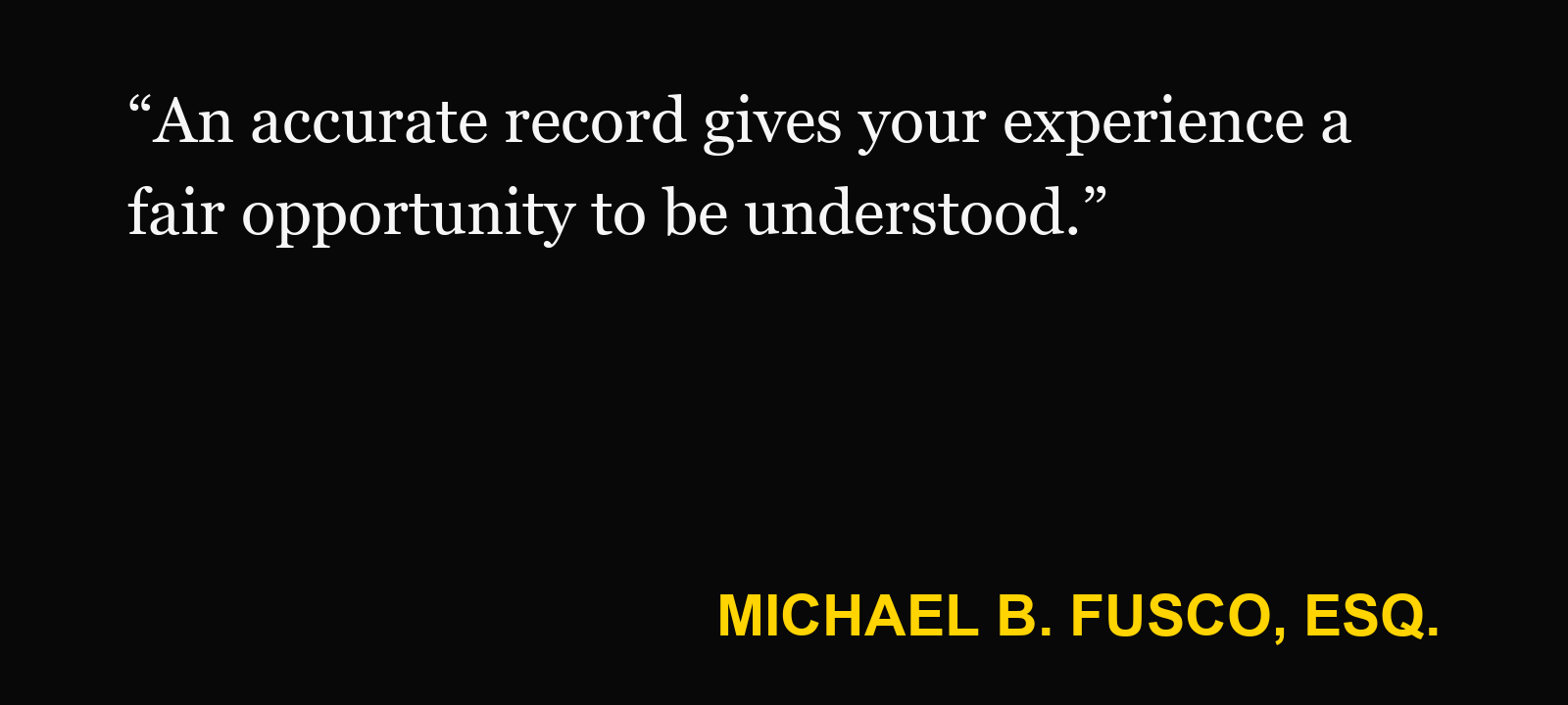 Quote about injury record error — Michael B. Fusco, Esq.: “An accurate record gives your experience a fair opportunity to be understood.”