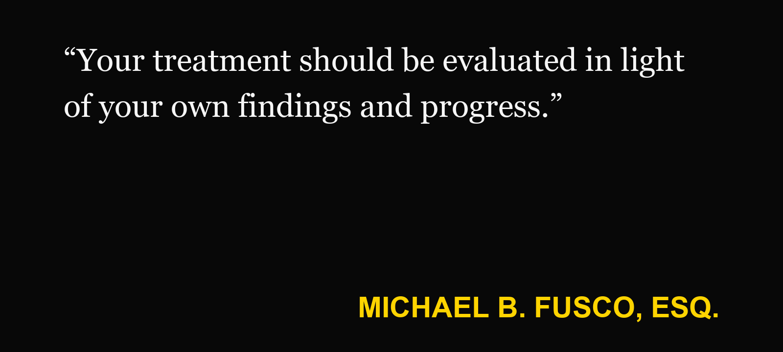 Quote about PIP care paths — Michael B. Fusco, Esq.: “Your treatment should be evaluated in light of your own findings and progress.”