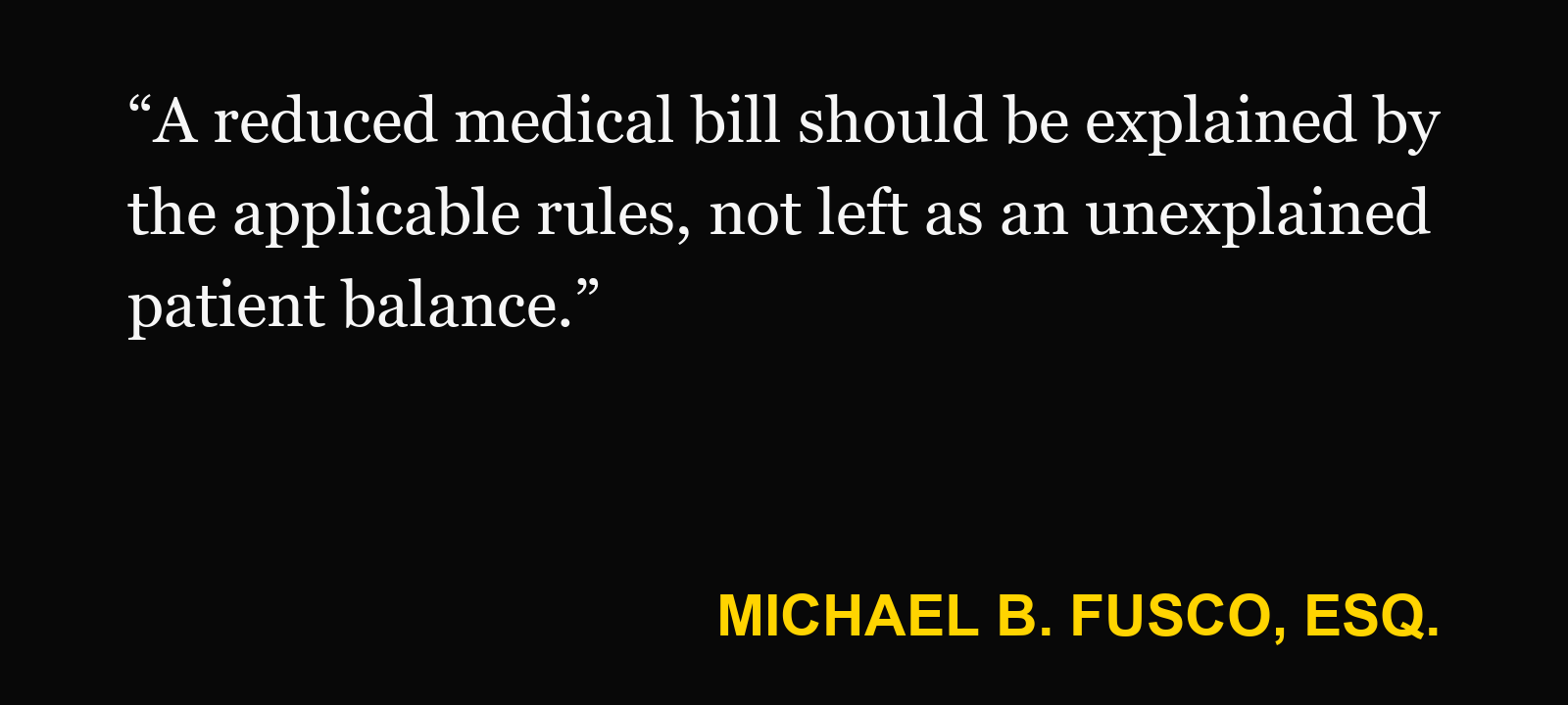 Quote about PIP medical fee schedule — Michael B. Fusco, Esq.: “A reduced medical bill should be explained by the applicable rules, not left as an unexplained patient balance.”