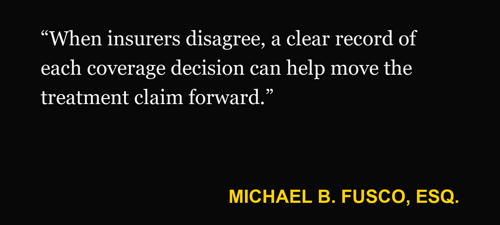 Quote about health-primary PIP coverage — Michael B. Fusco, Esq.: “When insurers disagree, a clear record of each coverage decision can help move the treatment claim forward.”
