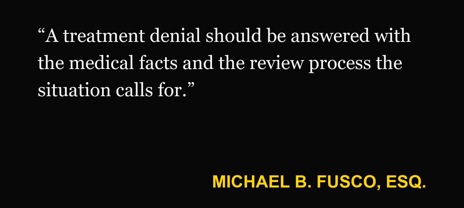 Quote about PIP treatment denial — Michael B. Fusco, Esq.: “A treatment denial should be answered with the medical facts and the review process the situation calls for.”