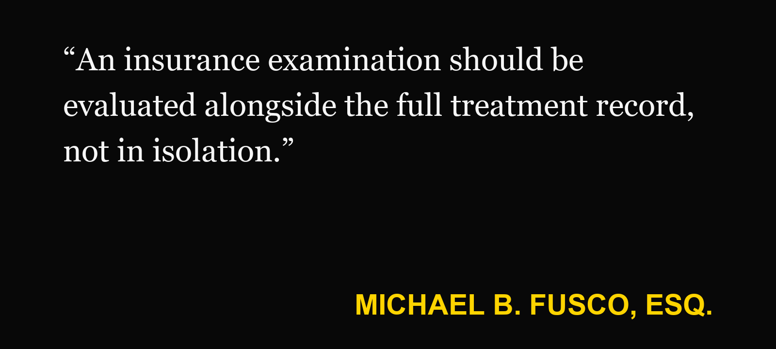 Quote about PIP examination — Michael B. Fusco, Esq.: “An insurance examination should be evaluated alongside the full treatment record, not in isolation.”