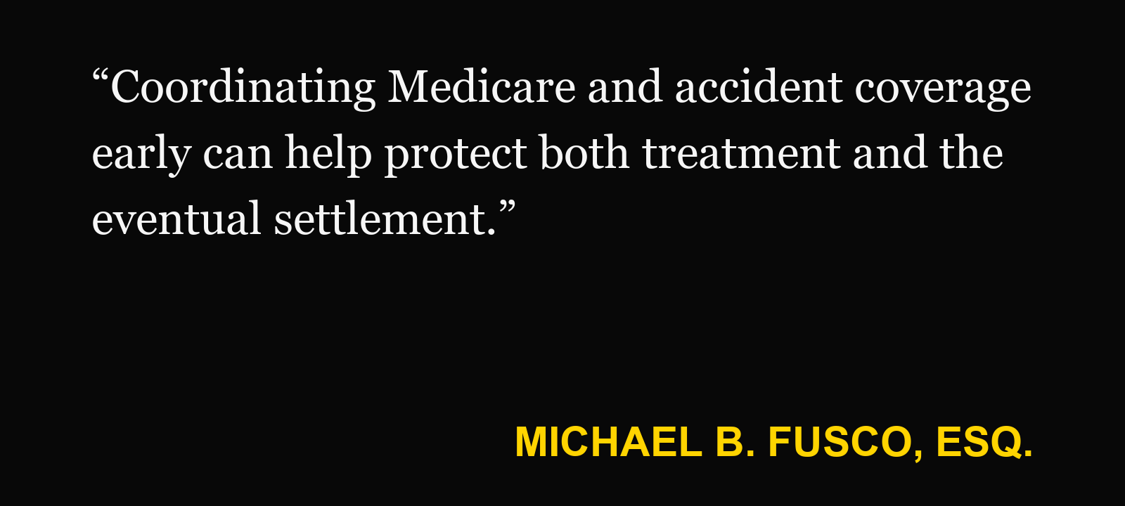 Quote about Medicare after a car accident — Michael B. Fusco, Esq.: “Coordinating Medicare and accident coverage early can help protect both treatment and the eventual settlement.”