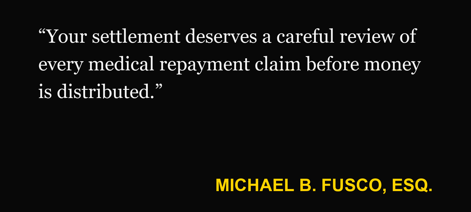 Quote about health insurance reimbursement — Michael B. Fusco, Esq.: “Your settlement deserves a careful review of every medical repayment claim before money is distributed.”