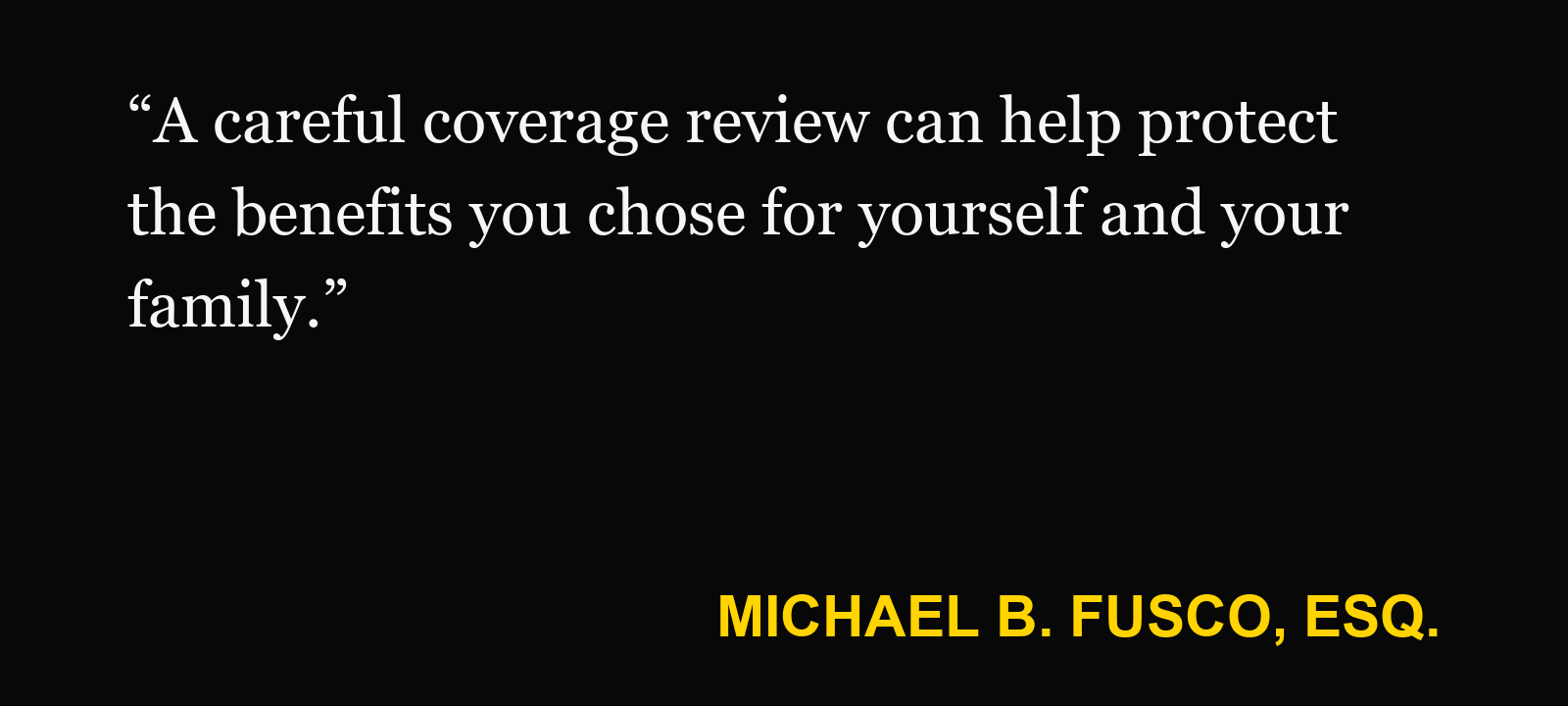 Quote about UM and UIM limits — Michael B. Fusco, Esq.: “A careful coverage review can help protect the benefits you chose for yourself and your family.”