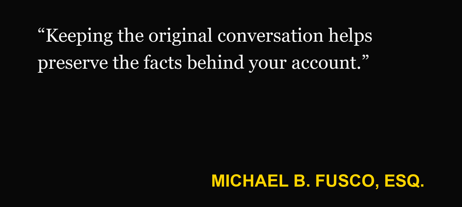Quote about preserving text messages — Michael B. Fusco, Esq.: “Keeping the original conversation helps preserve the facts behind your account.”