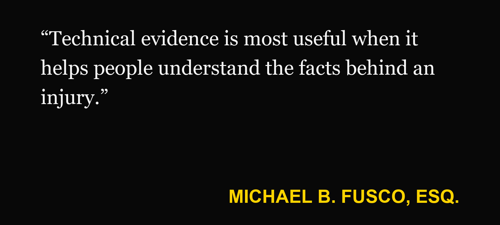 Quote about event data recorder — Michael B. Fusco, Esq.: “Technical evidence is most useful when it helps people understand the facts behind an injury.”