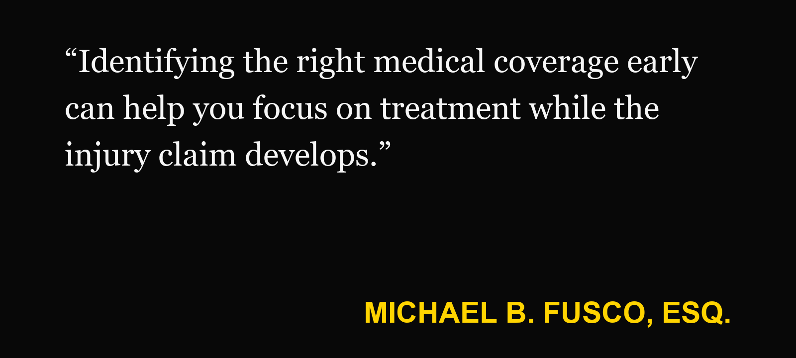 Quote about medical bills after a car accident — Michael B. Fusco, Esq.: “Identifying the right medical coverage early can help you focus on treatment while the injury claim develops.”